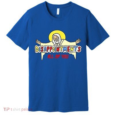 Disappointments All Of You Jesus Sarcastic Humor Premium T-Shirt