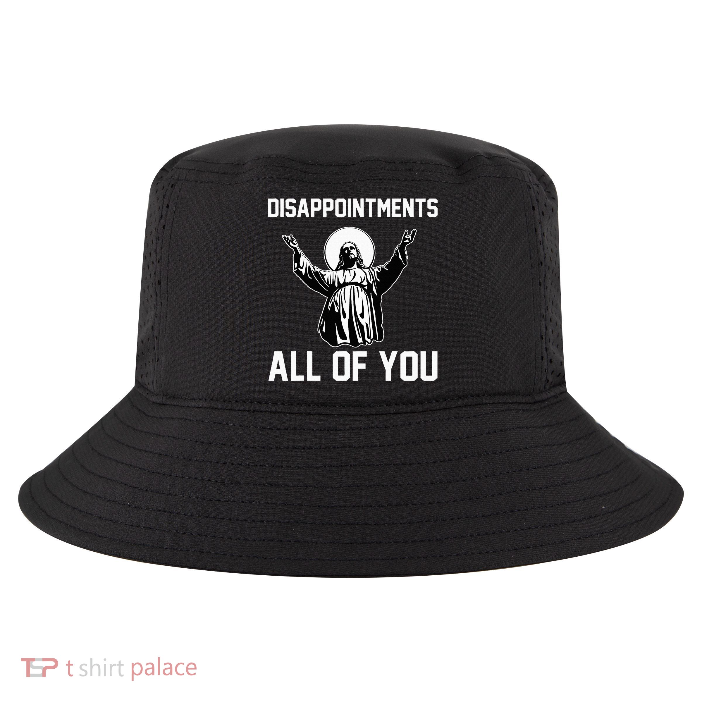 Disappointments All Of You Jesus Sarcastic Humor Christian Cool Comfort Performance Bucket Hat