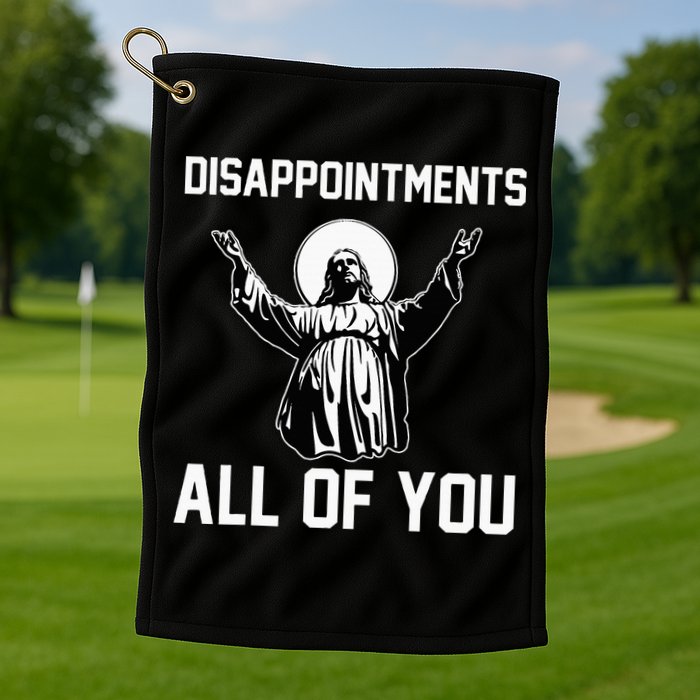 Disappointments All Of You Jesus Sarcastic Humor Christian Golf Towel
