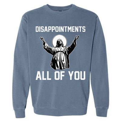 Disappointments All Of You Jesus Sarcastic Humor Christian Garment-Dyed Sweatshirt