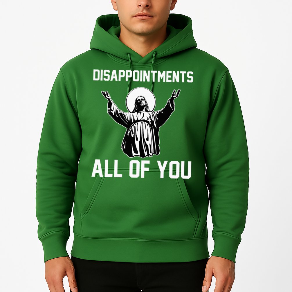 Disappointments All Of You Jesus Sarcastic Humor Christian Hoodie