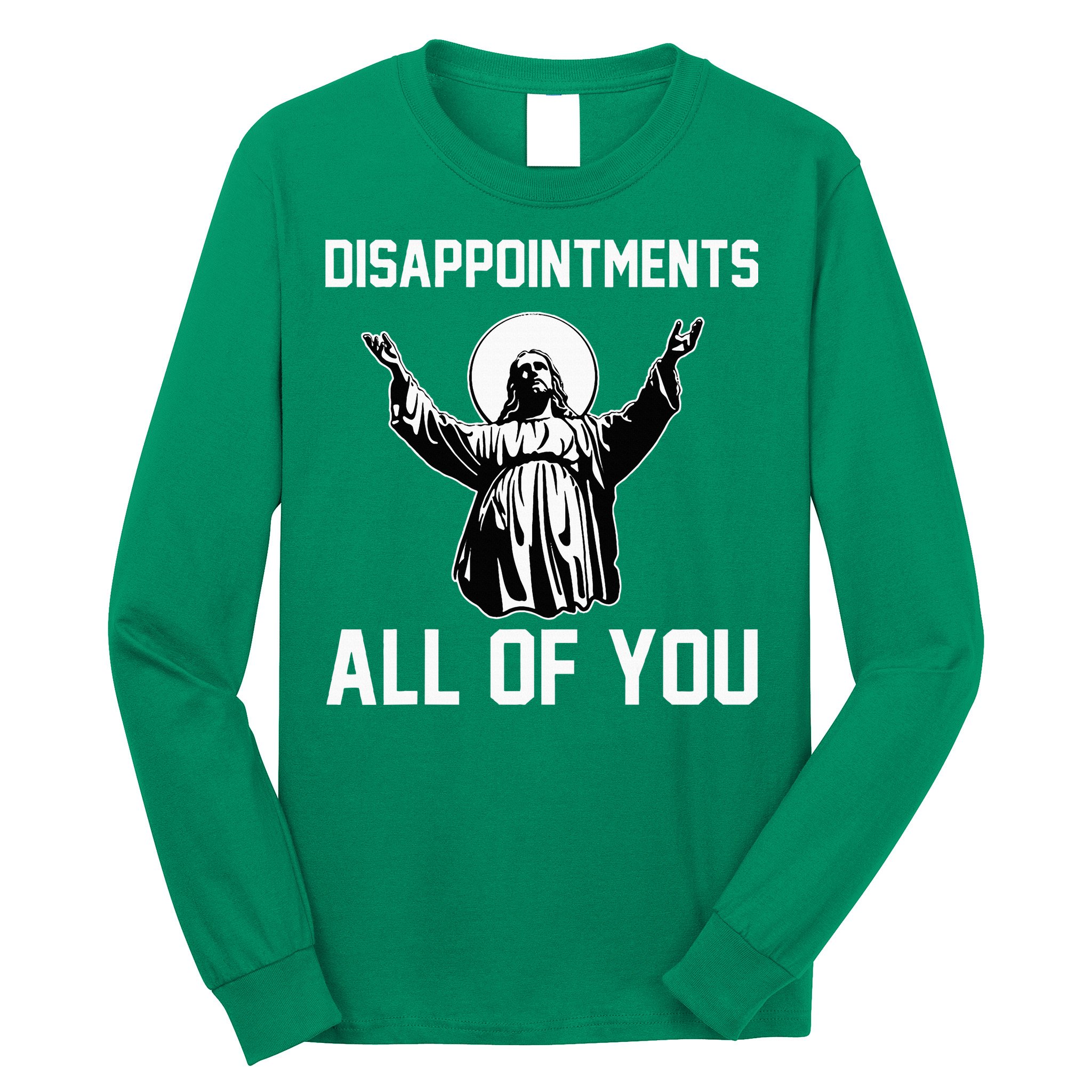 Disappointments All Of You Jesus Sarcastic Humor Christian Long Sleeve Shirt