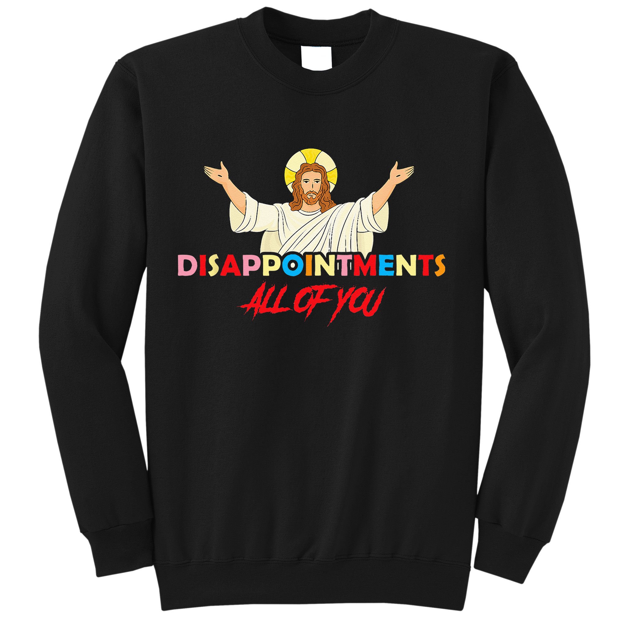 Disappointments All Of You Jesus Sarcastic Humor Saying Sweatshirt