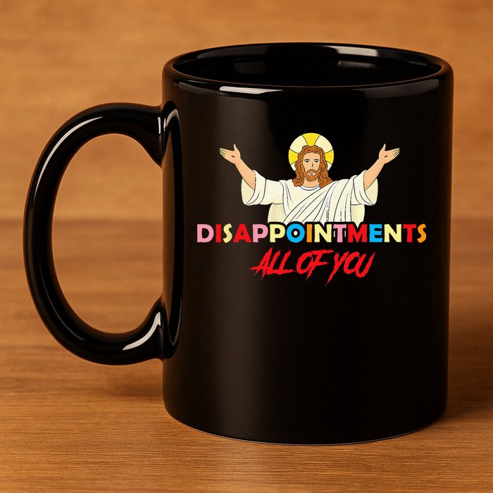 Disappointments All Of You Jesus Sarcastic Humor Saying 11oz C Handle Ceramic Mug