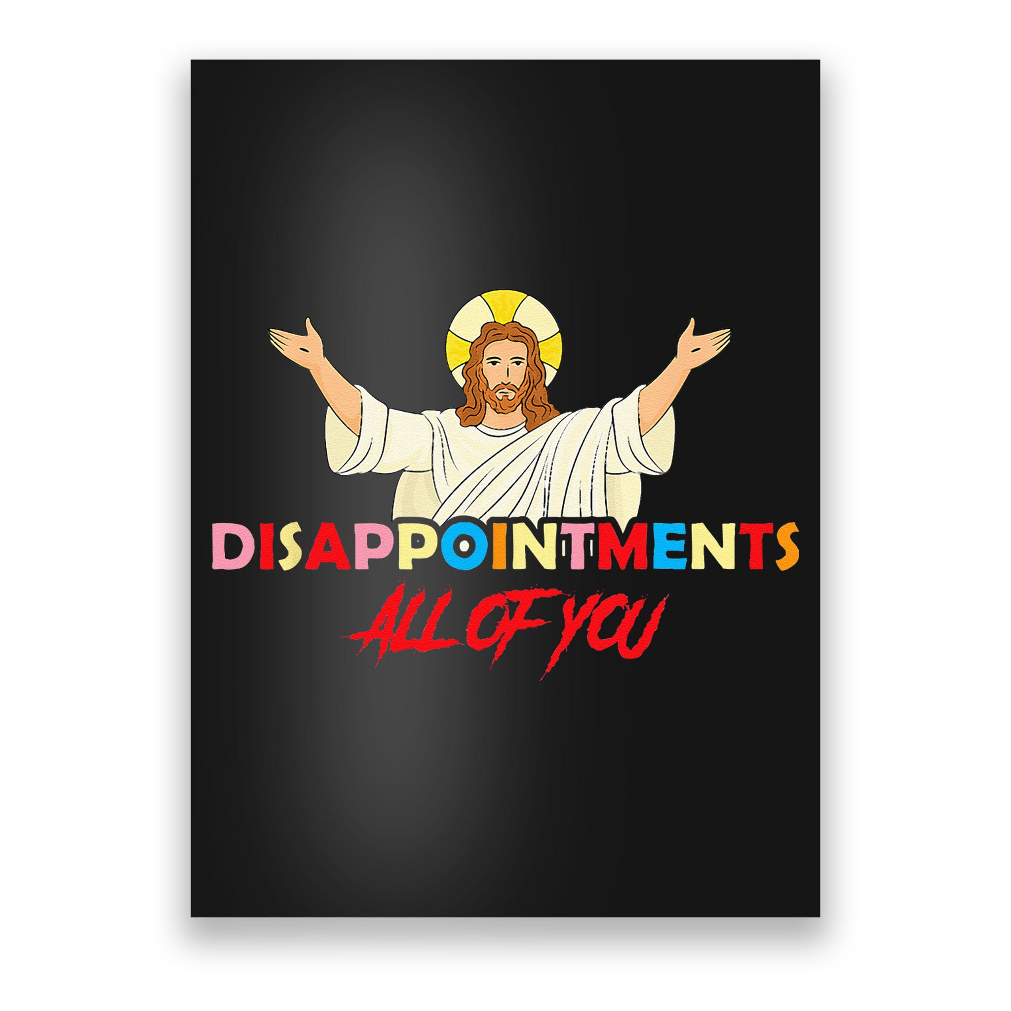 Disappointments All Of You Jesus Sarcastic Humor Saying Poster