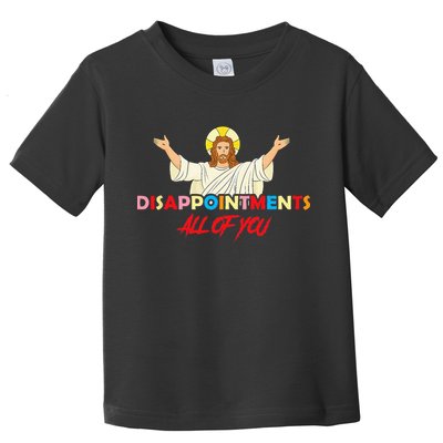 Disappointments All Of You Jesus Sarcastic Humor Saying Toddler T-Shirt