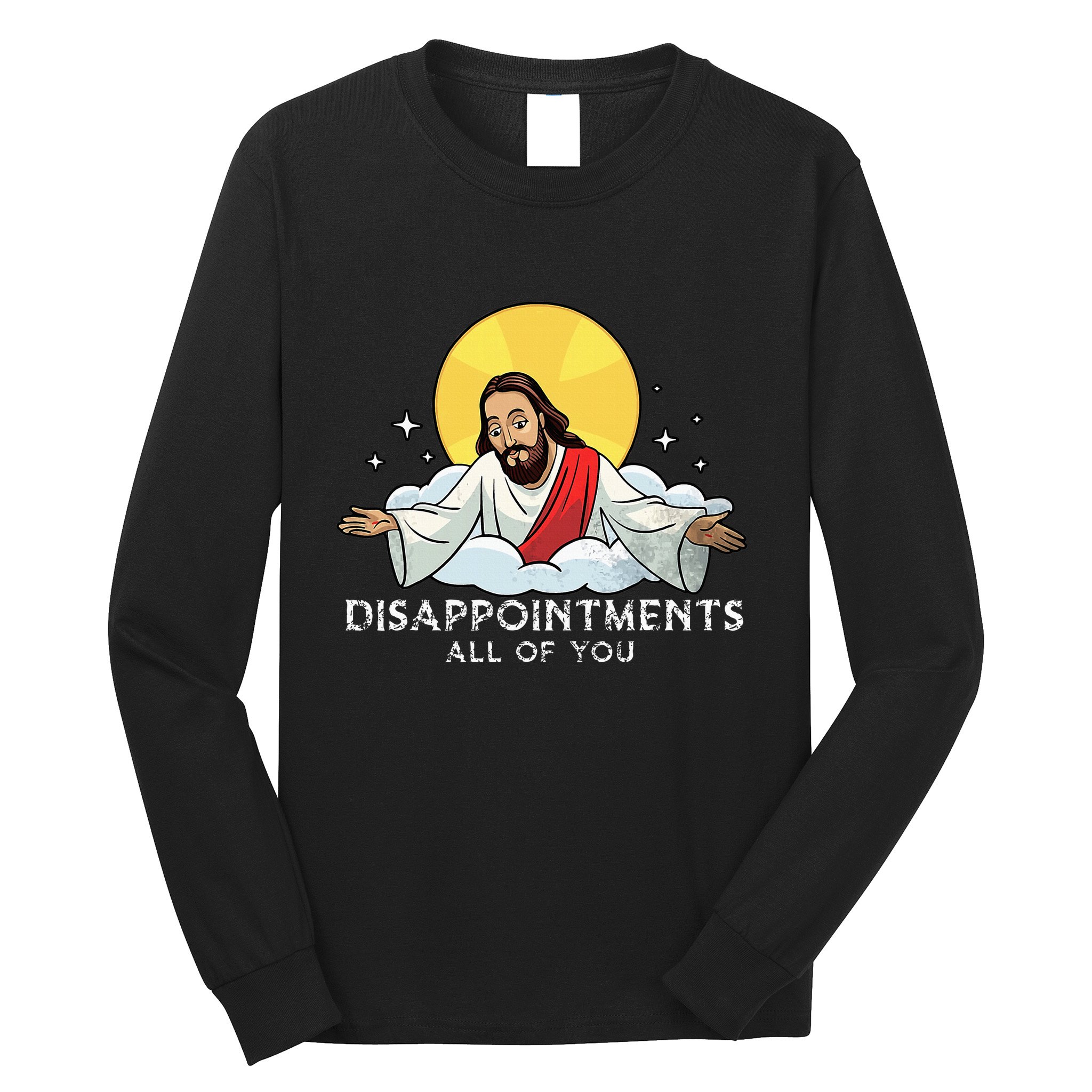 Disappointments All Of You Jesus God Sarcastic Humor Long Sleeve Shirt