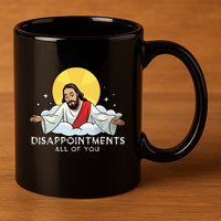 Disappointments All Of You Jesus God Sarcastic Humor 11oz C Handle Ceramic Mug