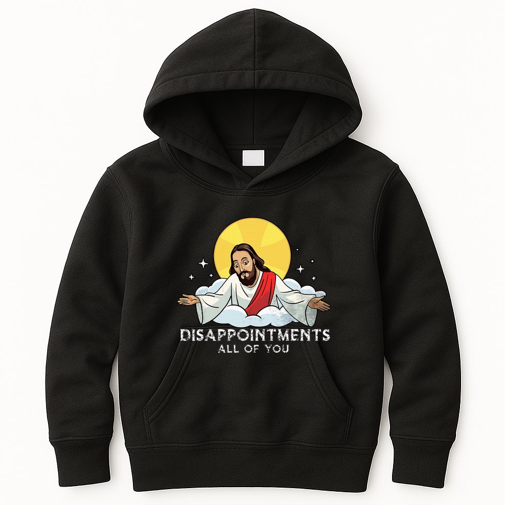 Disappointments All Of You Jesus God Sarcastic Humor Kids Hoodie