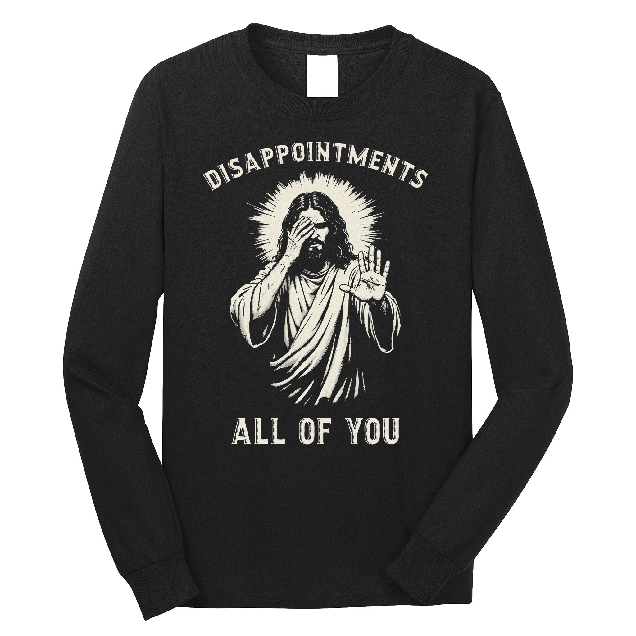 Disappointments All Of You Funny Sarcastic Jesus Christian Long Sleeve Shirt
