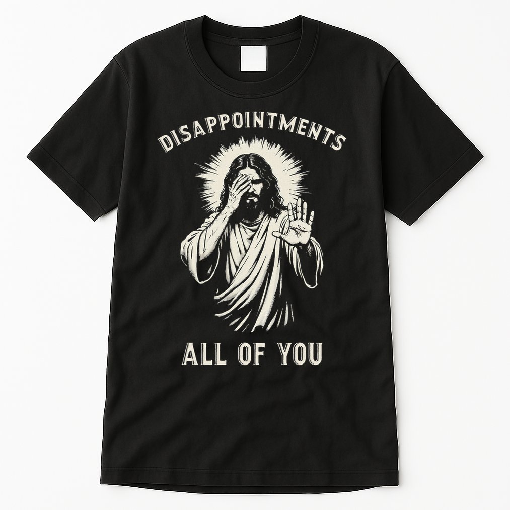 Disappointments All Of You Funny Sarcastic Jesus Christian Tall T-Shirt