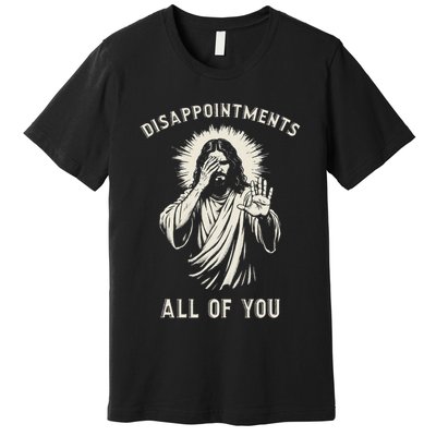 Disappointments All Of You Funny Sarcastic Jesus Christian Premium T-Shirt