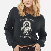 Disappointments All Of You Funny Sarcastic Jesus Christian Cropped Pullover Crew