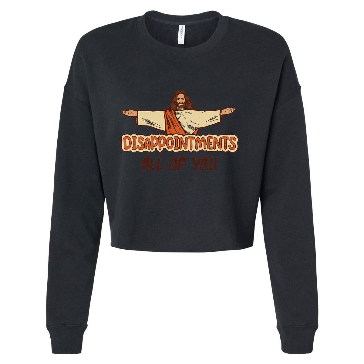 Disappointments All Of You Jesus Sarcastic Humor Love Gift Cropped Pullover Crew