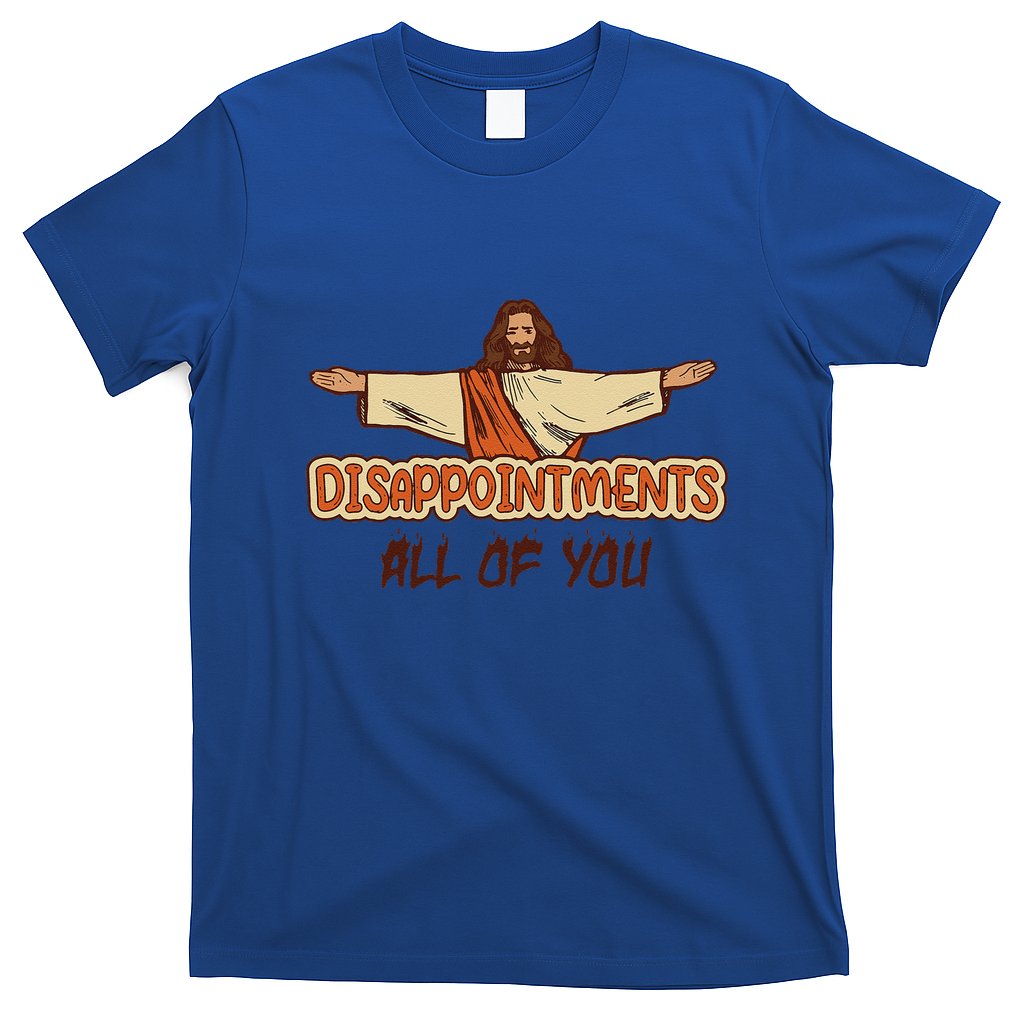 Disappointments All Of You Jesus Sarcastic Humor Love Gift T-Shirt