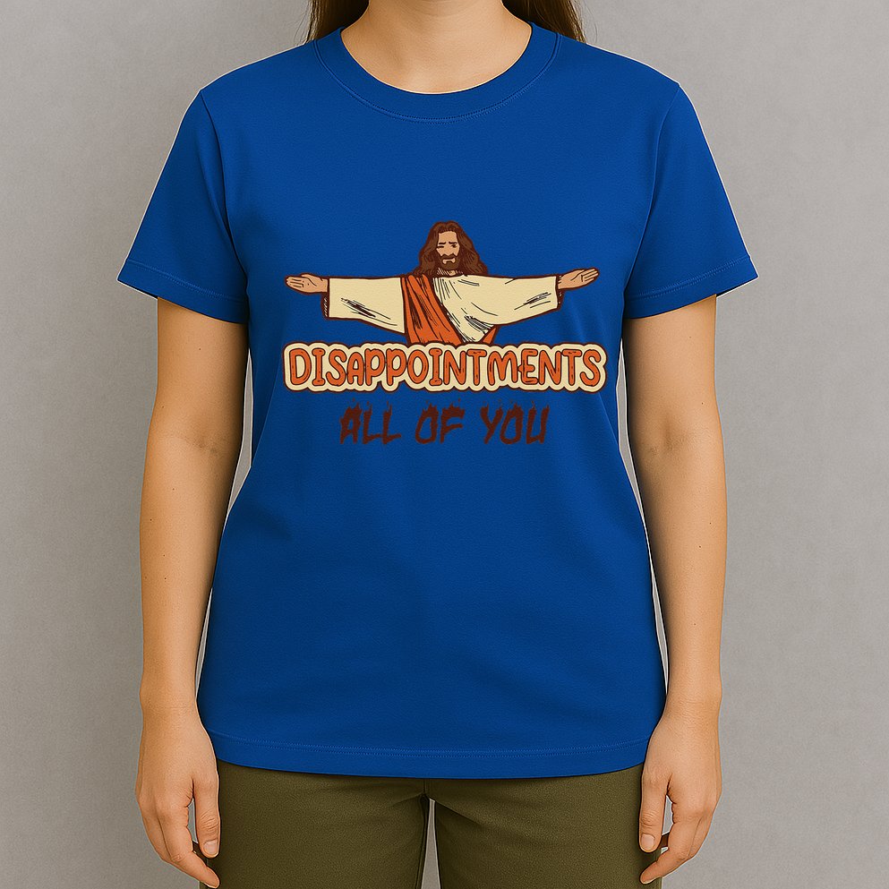 Disappointments All Of You Jesus Sarcastic Humor Love Gift T-Shirt