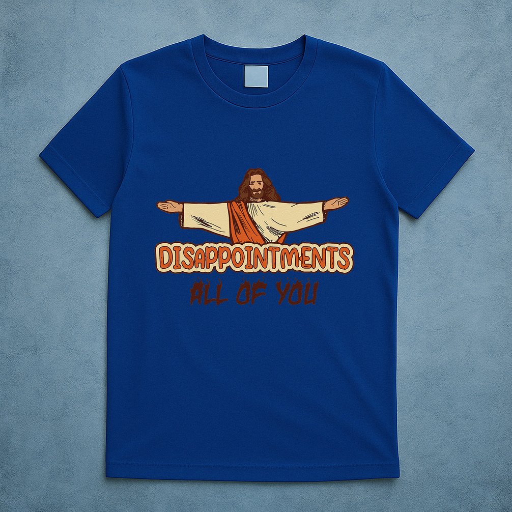 Disappointments All Of You Jesus Sarcastic Humor Love Gift T-Shirt