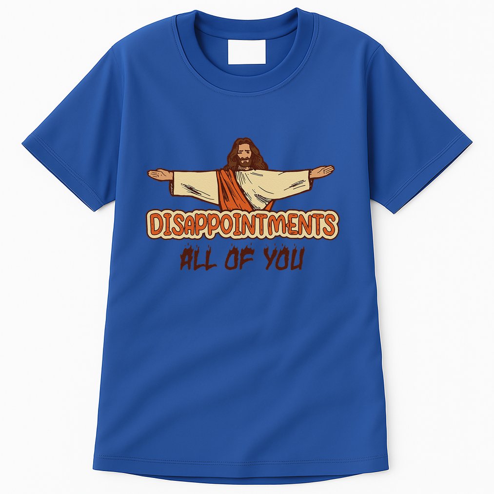 Disappointments All Of You Jesus Sarcastic Humor Love Gift Tall T-Shirt