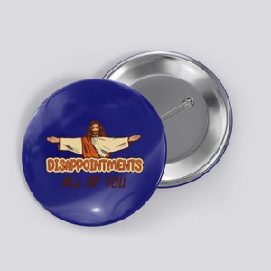 Disappointments All Of You Jesus Sarcastic Humor Love Gift Button