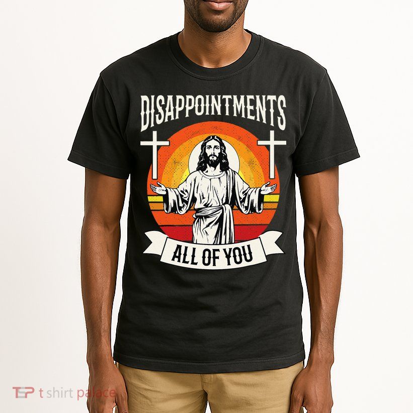 Disappointments All Of You Jesus Christian Jesus God Beliefs Tall T-Shirt