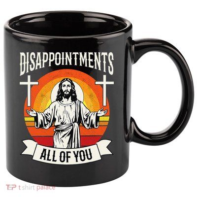 Disappointments All Of You Jesus Christian Jesus God Beliefs 11oz C Handle Ceramic Mug