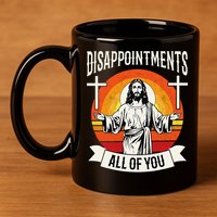 Disappointments All Of You Jesus Christian Jesus God Beliefs 11oz C Handle Ceramic Mug