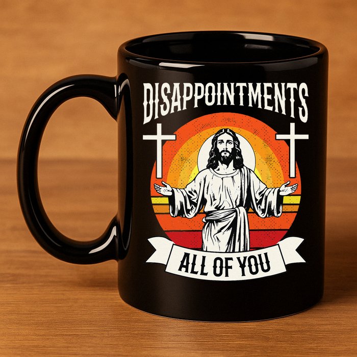 Disappointments All Of You Jesus Christian Jesus God Beliefs 11oz C Handle Ceramic Mug