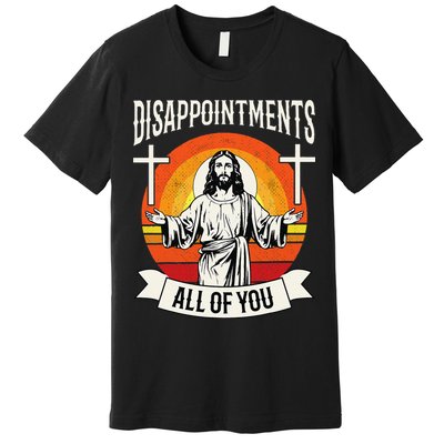 Disappointments All Of You Jesus Christian Jesus God Beliefs Premium T-Shirt