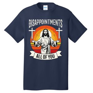 Disappointments All Of You Jesus Christian Jesus God Beliefs Tall T-Shirt