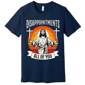 Disappointments All Of You Jesus Christian Jesus God Beliefs Premium T-Shirt