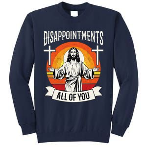 Disappointments All Of You Jesus Christian Jesus God Beliefs Tall Sweatshirt