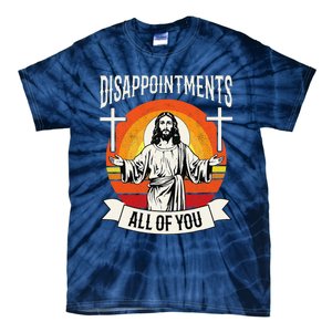 Disappointments All Of You Jesus Christian Jesus God Beliefs Tie-Dye T-Shirt