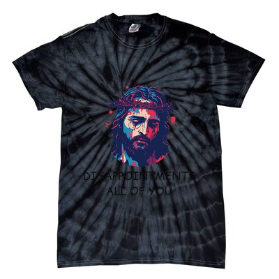 Disappointments All Of You Jesus Funny Sarcastic Christian Tie-Dye T-Shirt