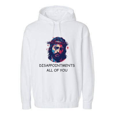 Disappointments All Of You Jesus Funny Sarcastic Christian Garment-Dyed Fleece Hoodie