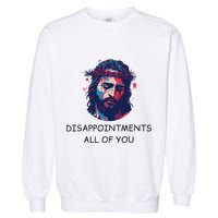 Disappointments All Of You Jesus Funny Sarcastic Christian Garment-Dyed Sweatshirt