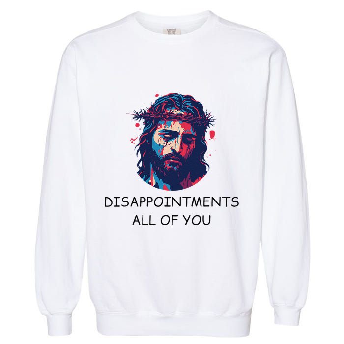 Disappointments All Of You Jesus Funny Sarcastic Christian Garment-Dyed Sweatshirt