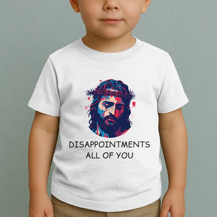 Disappointments All Of You Jesus Funny Sarcastic Christian Toddler T-Shirt