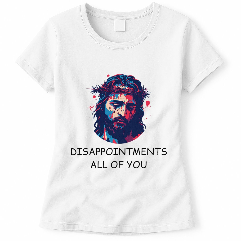 Disappointments All Of You Jesus Funny Sarcastic Christian Womens T-Shirt
