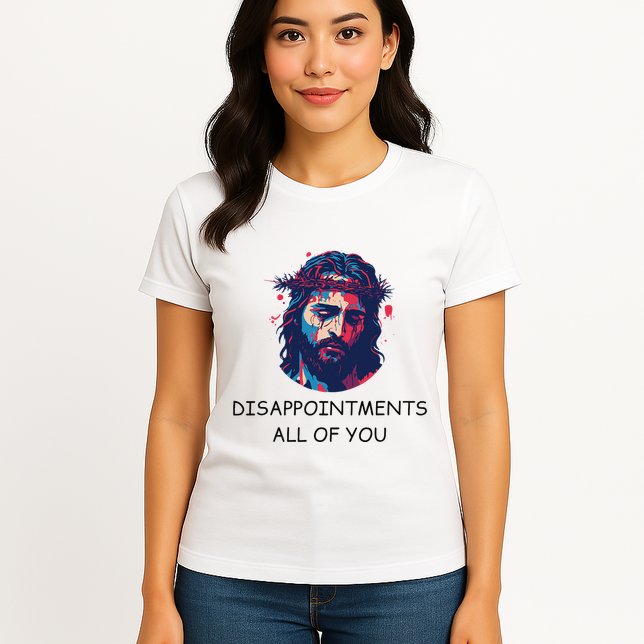 Disappointments All Of You Jesus Funny Sarcastic Christian Womens T-Shirt