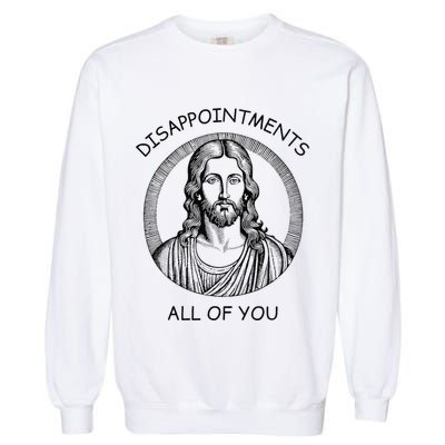Disappointments All Of You Jesus Funny Sarcastic Christian Garment-Dyed Sweatshirt