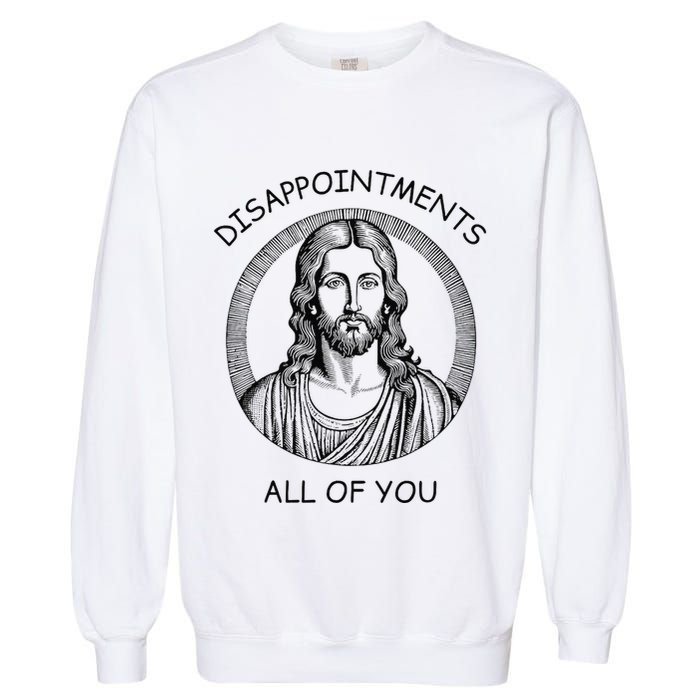Disappointments All Of You Jesus Funny Sarcastic Christian Garment-Dyed Sweatshirt