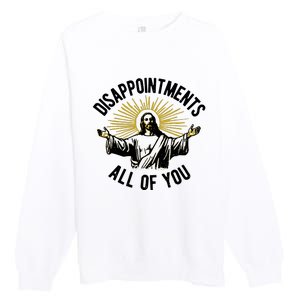 Disappointments All Of You Jesus Premium Crewneck Sweatshirt