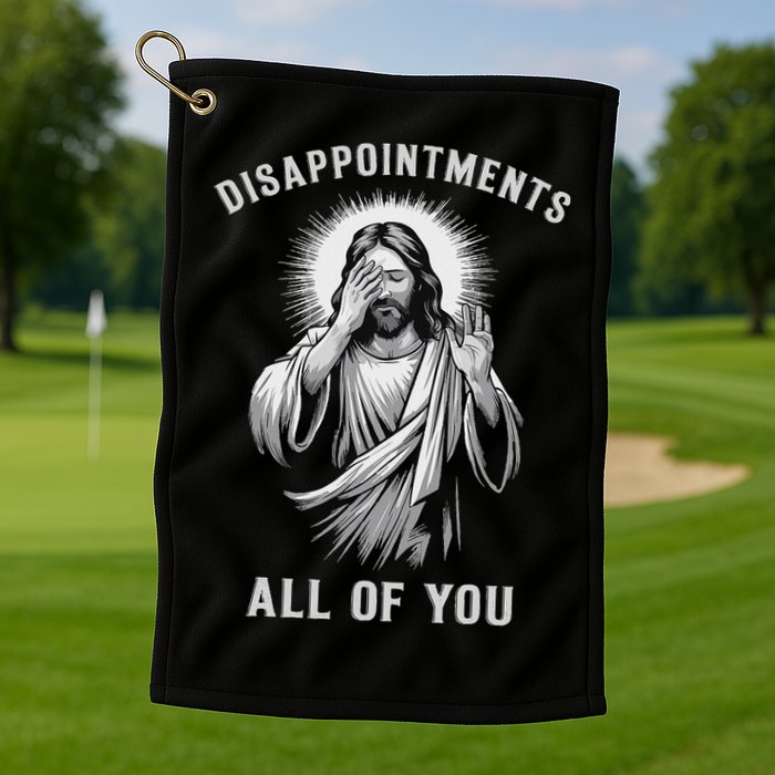 Disappointments All Of You Golf Towel