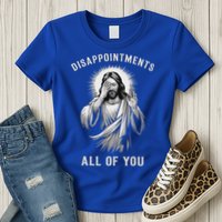Disappointments All Of You Womens T-Shirt