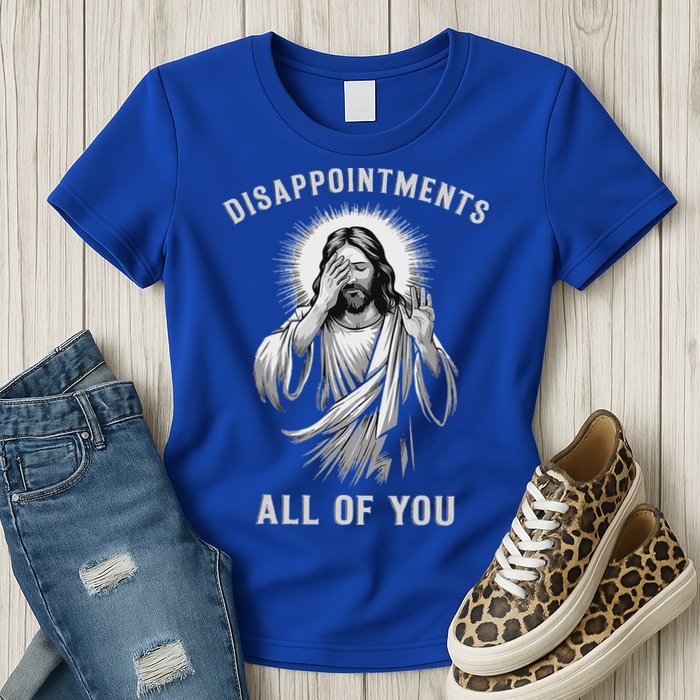 Disappointments All Of You Womens T-Shirt
