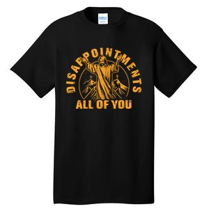 Disappointments All Of You Jesus Christ Tall T-Shirt