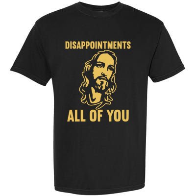 Disappointments All Of You Jesus Christ Garment-Dyed Heavyweight T-Shirt