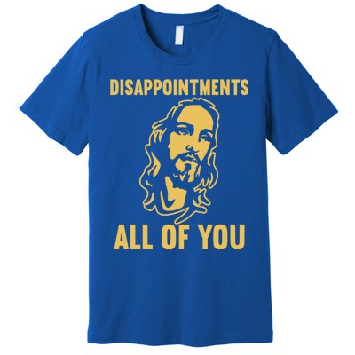 Disappointments All Of You Jesus Christ Premium T-Shirt