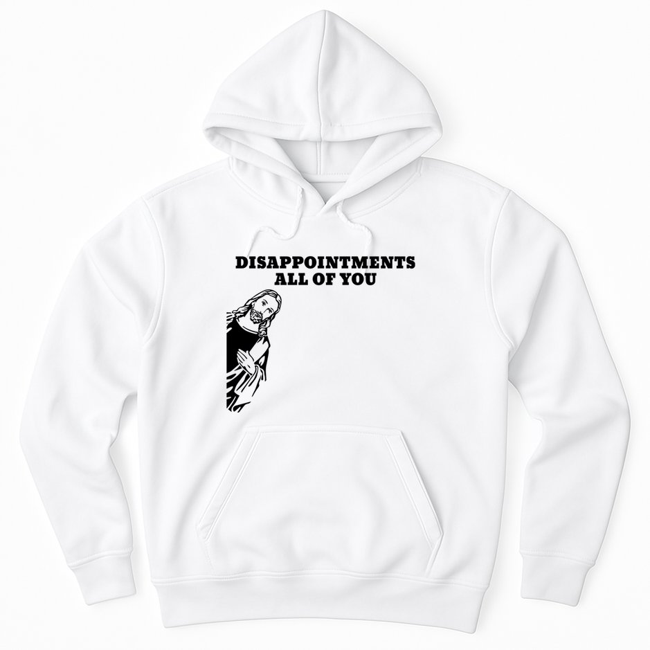 Disappointments All Of You Jesus Christ Hoodie