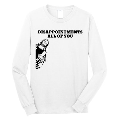 Disappointments All Of You Jesus Christ Long Sleeve Shirt